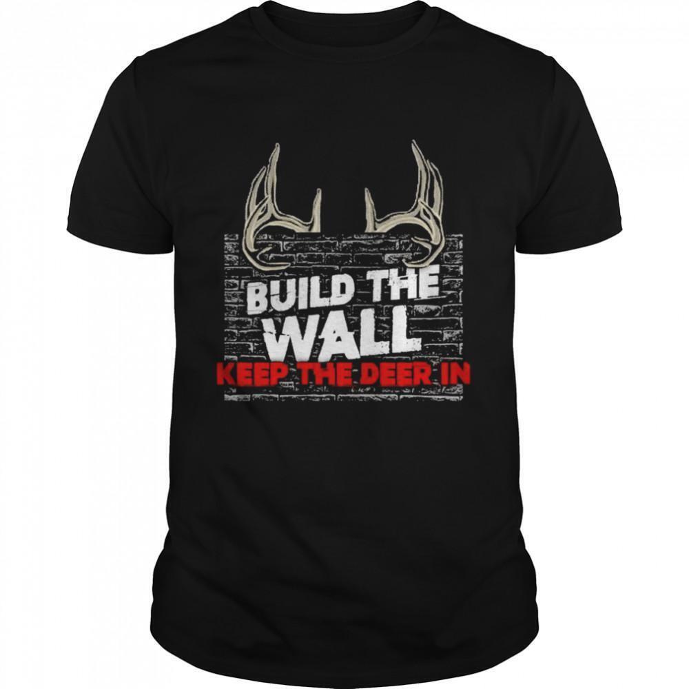 Build The Wall Keep The Deer In Shirt